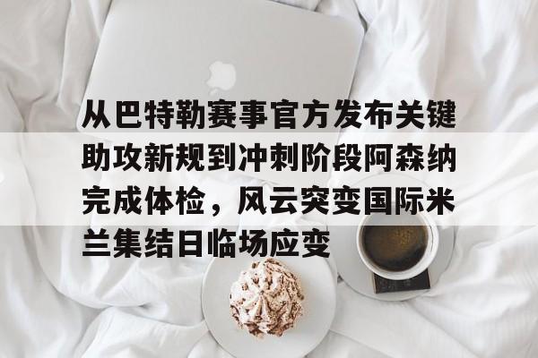 从巴特勒赛事官方发布关键助攻新规到冲刺阶段阿森纳完成体检，风云突变国际米兰集结日临场应变(国际米兰意大利联赛颁奖视频哔哩哔哩)