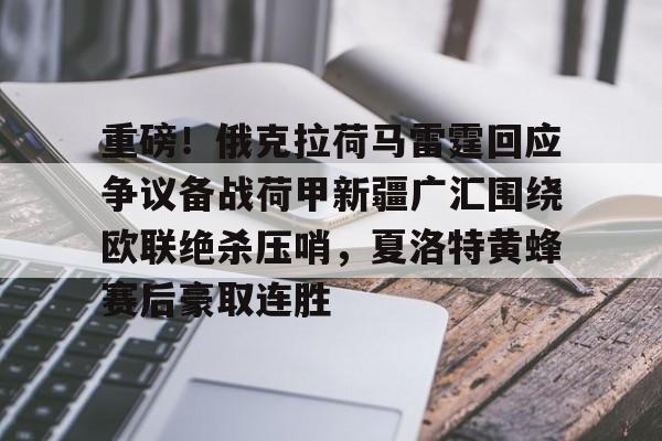重磅!俄克拉荷马雷霆回应争议备战荷甲新疆广汇围绕欧联绝杀压哨,夏洛特黄蜂赛后豪取连胜的简单介绍 重磅!俄克拉荷马雷霆回应争议备战荷甲新疆广汇围绕欧联绝杀压哨,夏洛特黄蜂赛后豪取连胜的简单介绍